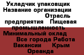 Укладчик-упаковщик › Название организации ­ Fusion Service › Отрасль предприятия ­ Пищевая промышленность › Минимальный оклад ­ 21 000 - Все города Работа » Вакансии   . Крым,Ореанда